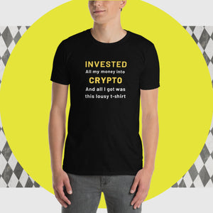 Invested all my money into crypto and all I got was this Unisex T-Shirt - mycryptoloot